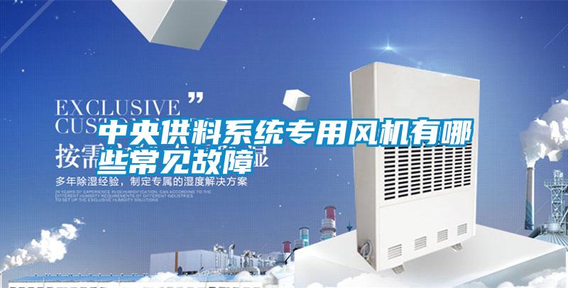 中央供料系统专用风机有哪些常见故障
