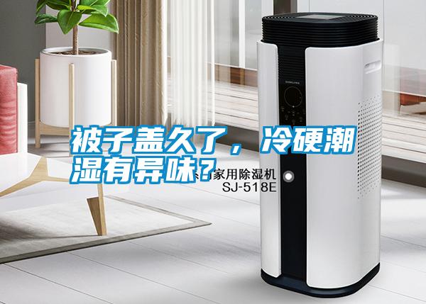 被子盖久了，冷硬潮湿有异味？