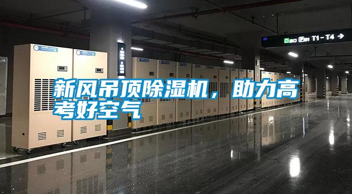 新风吊顶除湿机，助力高考好空气