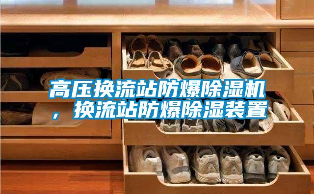 高压换流站防爆除湿机，换流站防爆除湿装置