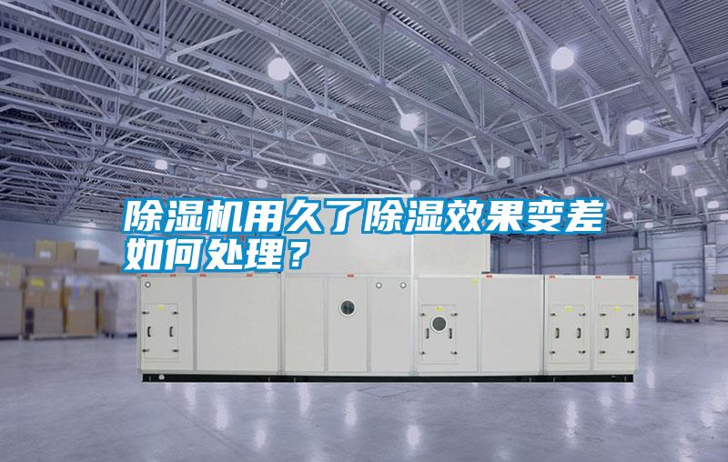 除湿机用久了除湿效果变差如何处理？