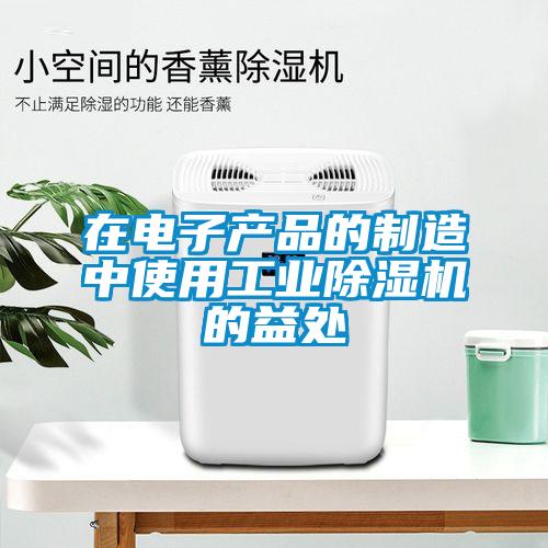 在电子产品的制造中使用工业除湿机的益处