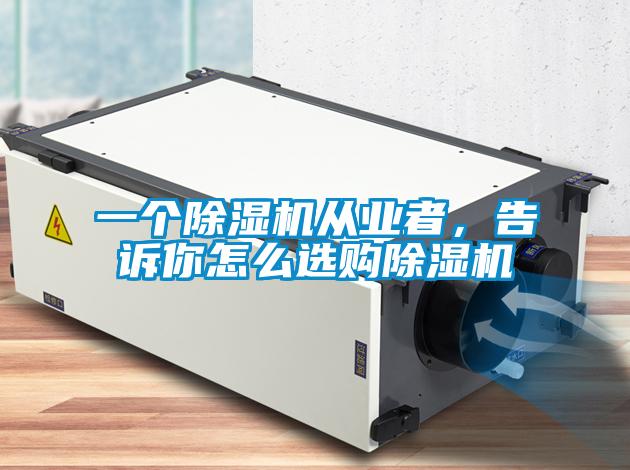 一个除湿机从业者，告诉你怎么选购除湿机