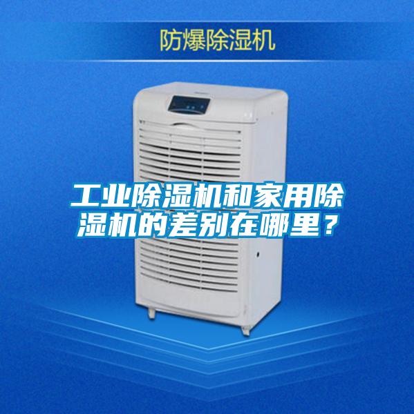 工业除湿机和家用除湿机的差别在哪里？