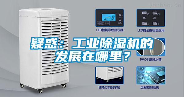 疑惑：工业除湿机的发展在哪里？
