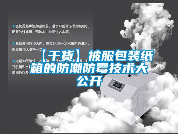 【干货】被服包装纸箱的防潮防霉技术大公开