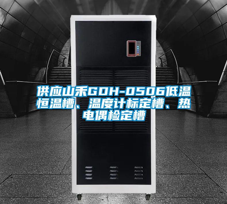 供应山禾GDH-0506低温恒温槽、温度计标定槽、热电偶检定槽