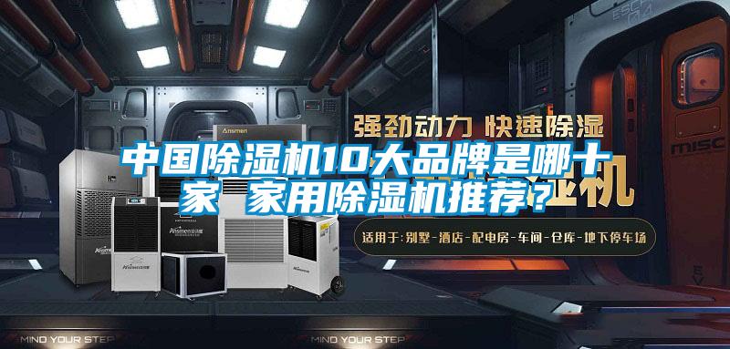 中国除湿机10大品牌是哪十家 家用除湿机推荐？