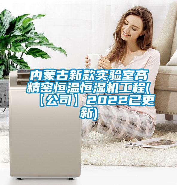内蒙古新款实验室高精密恒温恒湿机工程(【公司】2022已更新)