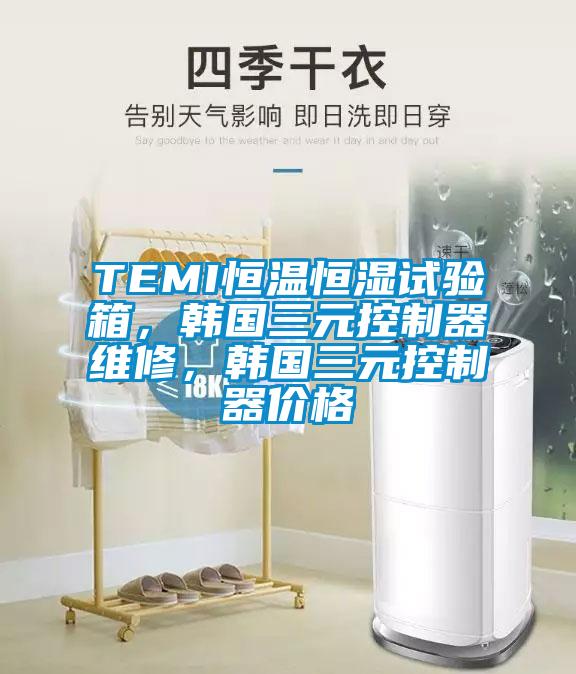TEMI恒温恒湿试验箱，韩国三元控制器维修，韩国三元控制器价格