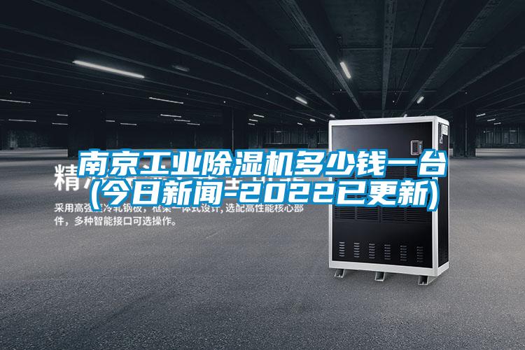 南京工业除湿机多少钱一台(今日新闻-2022已更新)