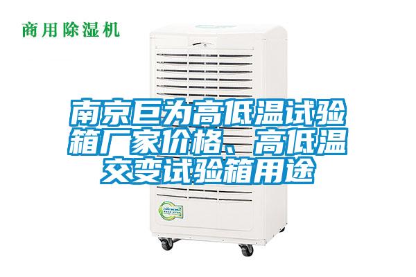 南京巨为高低温试验箱厂家价格、高低温交变试验箱用途