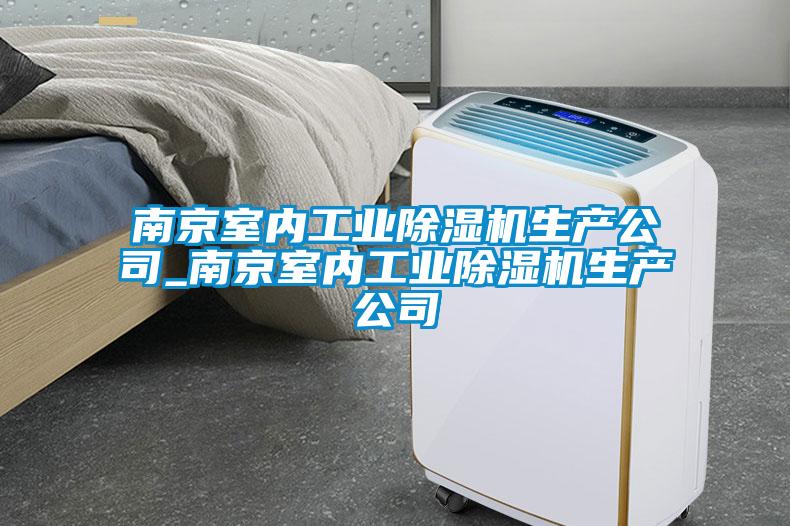 南京室内工业除湿机生产公司_南京室内工业除湿机生产公司