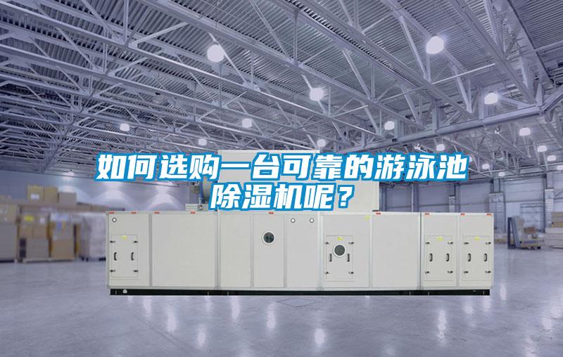 如何选购一台可靠的游泳池除湿机呢？