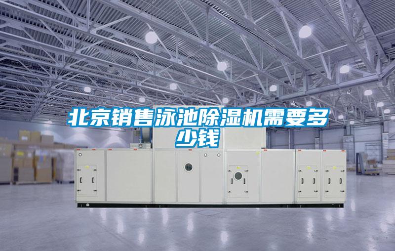 北京销售泳池除湿机需要多少钱