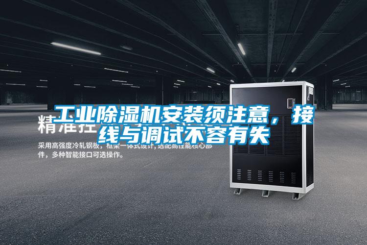 工业除湿机安装须注意，接线与调试不容有失