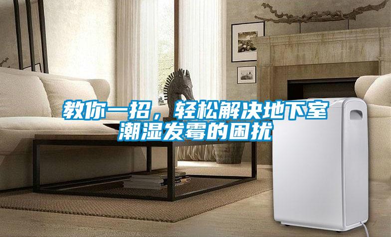 教你一招，轻松解决地下室潮湿发霉的困扰