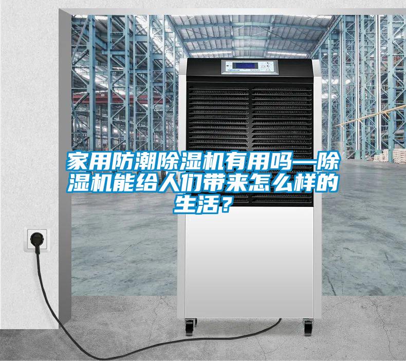 家用防潮除湿机有用吗—除湿机能给人们带来怎么样的生活？