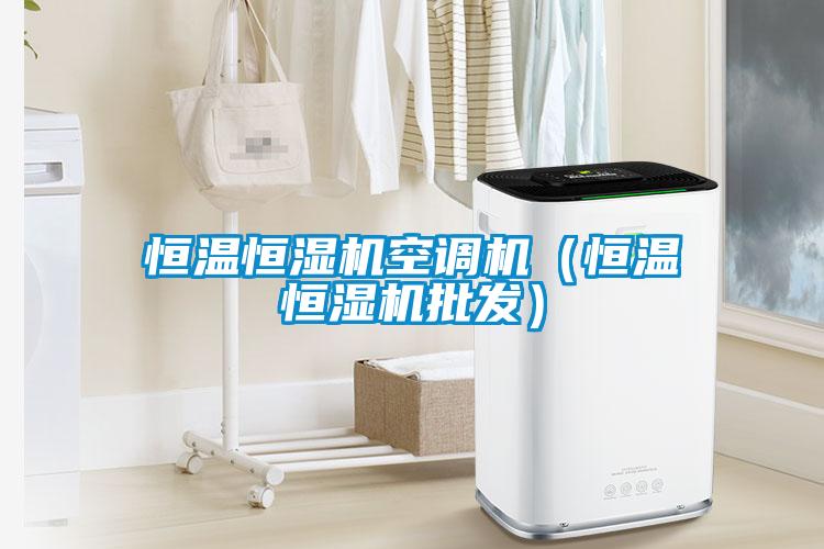 恒温恒湿机空调机（恒温恒湿机批发）