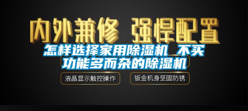 怎样选择家用除湿机 不买功能多而杂的除湿机