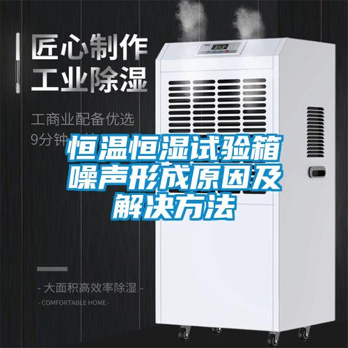 恒温恒湿试验箱噪声形成原因及解决方法