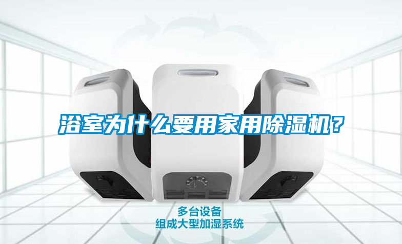 浴室为什么要用家用除湿机？