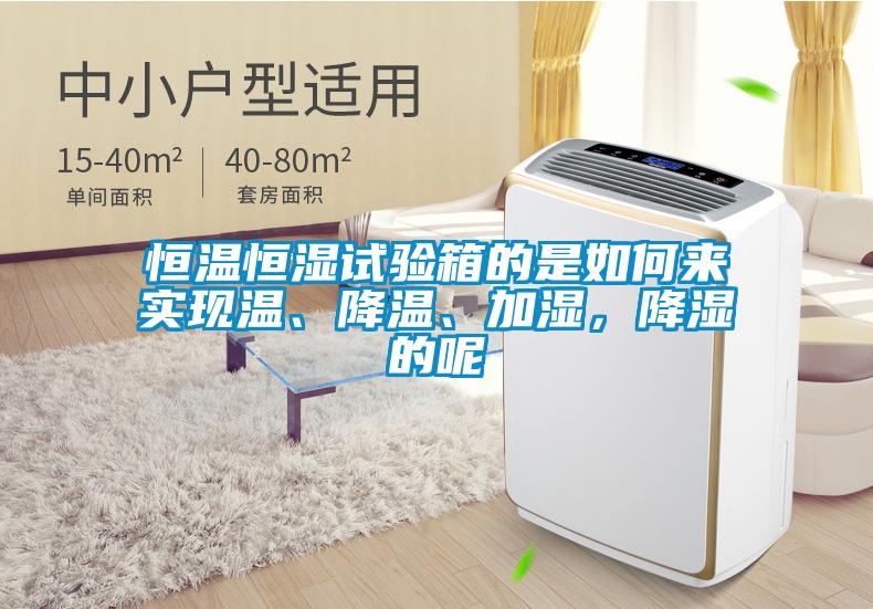 恒温恒湿试验箱的是如何来实现温、降温、加湿，降湿的呢