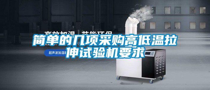 简单的几项采购高低温拉伸试验机要求