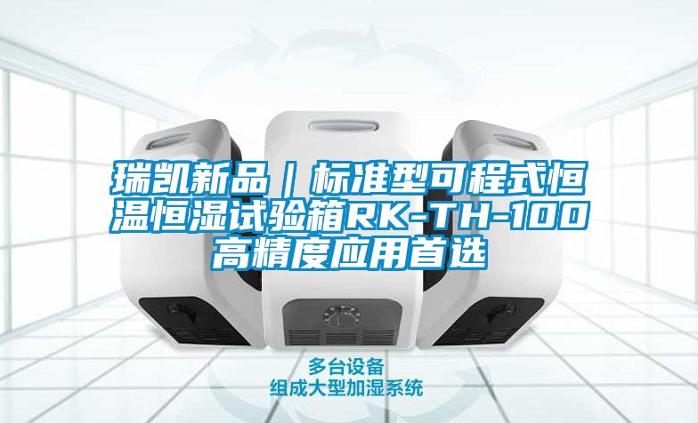 瑞凯新品｜标准型可程式恒温恒湿试验箱RK-TH-100高精度应用首选