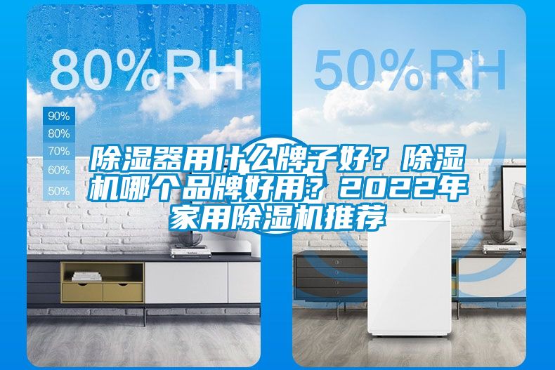 除湿器用什么牌子好？除湿机哪个品牌好用？2022年家用除湿机推荐