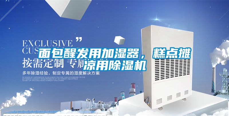 面包醒发用加湿器，糕点摊凉用除湿机
