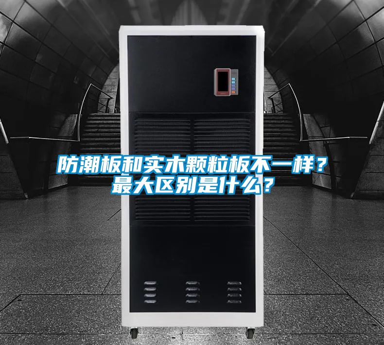 防潮板和实木颗粒板不一样？最大区别是什么？