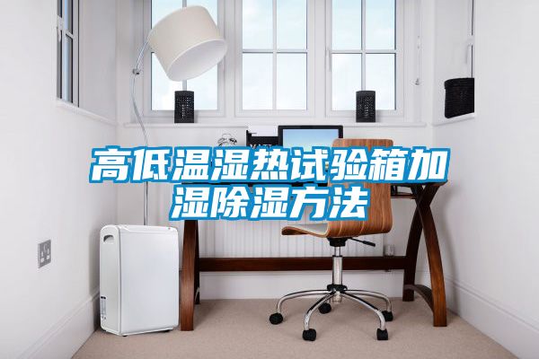 高低温湿热试验箱加湿除湿方法