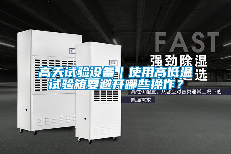 高天试验设备｜使用高低温试验箱要避开哪些操作？