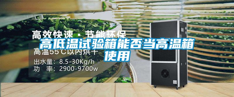 高低温试验箱能否当高温箱使用