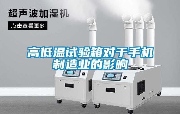 高低温试验箱对于手机制造业的影响